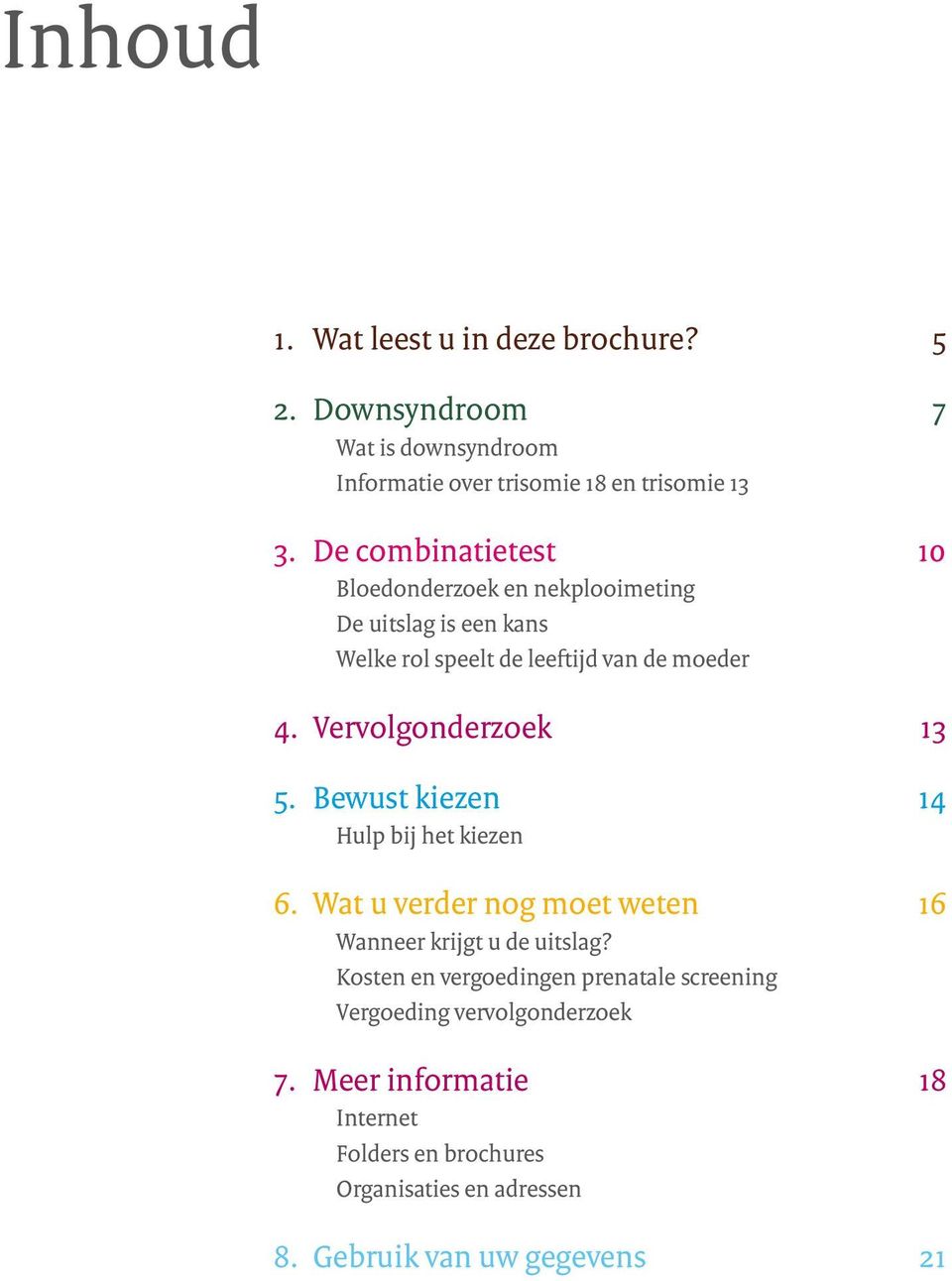 Vervolgonderzoek 13 5. Bewust kiezen 14 Hulp bij het kiezen 6. Wat u verder nog moet weten 16 Wanneer krijgt u de uitslag?