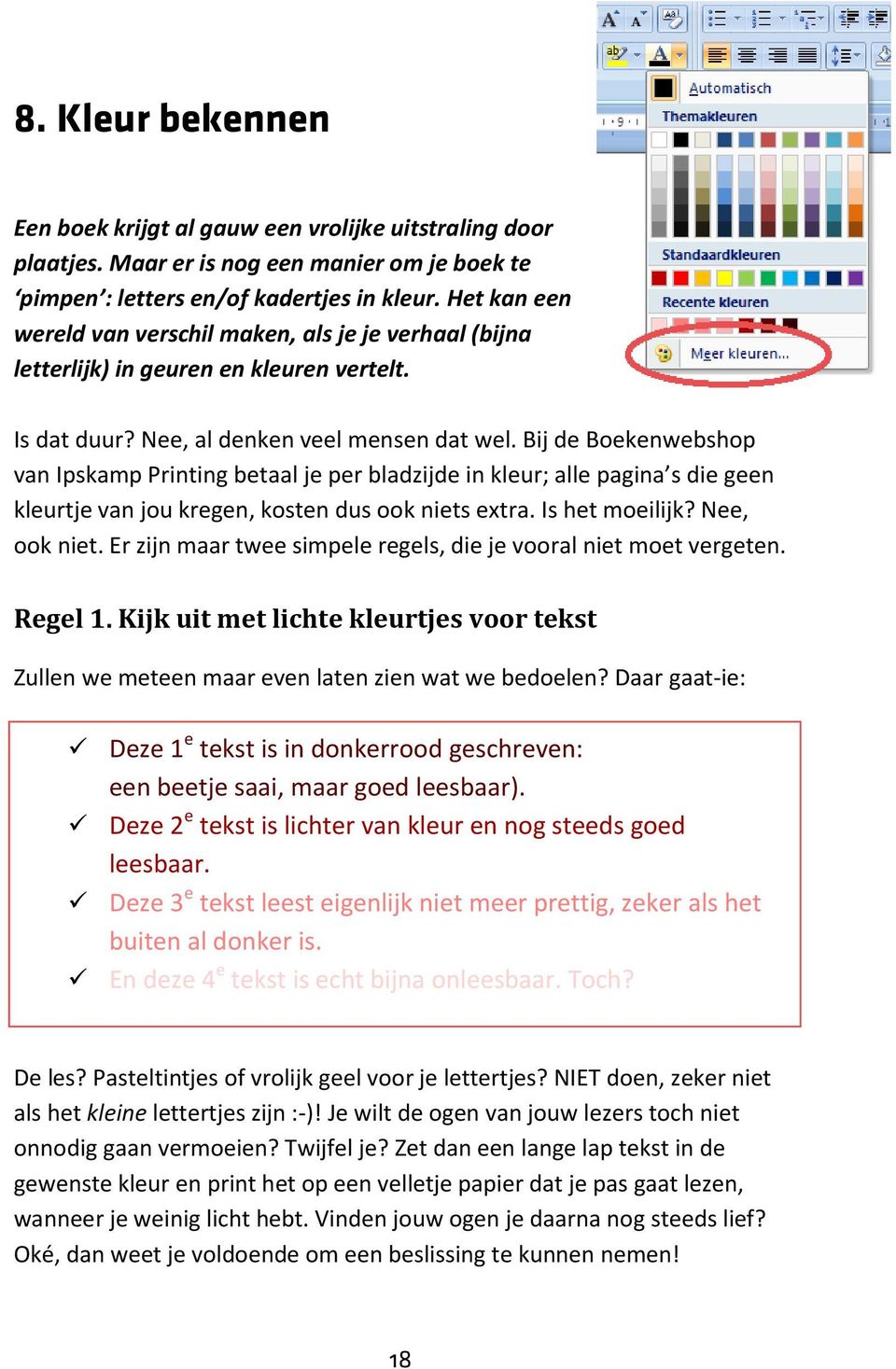 Bij de Boekenwebshop van Ipskamp Printing betaal je per bladzijde in kleur; alle pagina s die geen kleurtje van jou kregen, kosten dus ook niets extra. Is het moeilijk? Nee, ook niet.