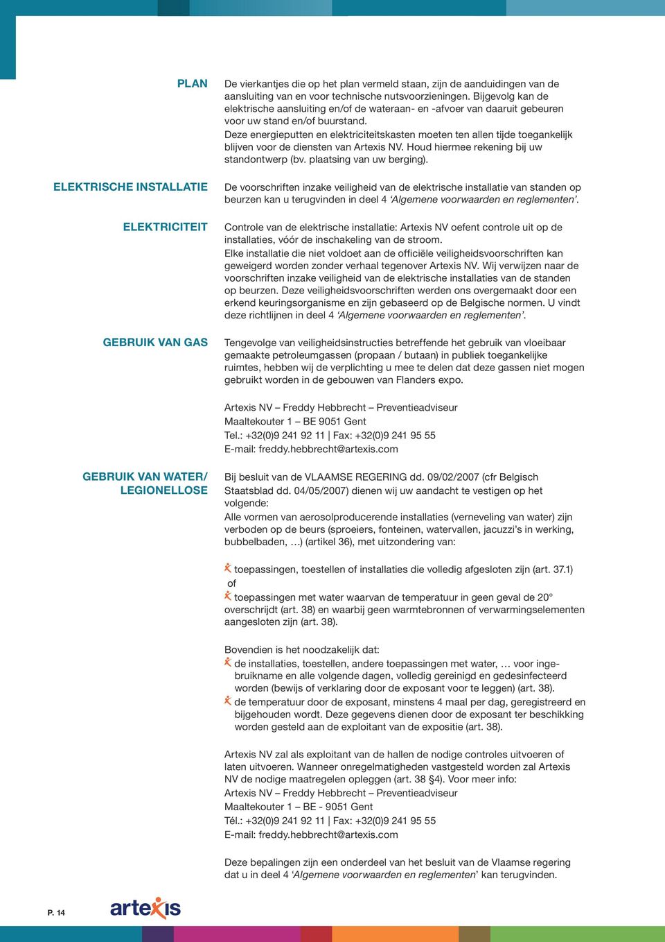 Deze energieputten en elektriciteitskasten moeten ten allen tijde toegankelijk blijven voor de diensten van Artexis NV. Houd hiermee rekening bij uw standontwerp (bv. plaatsing van uw berging).