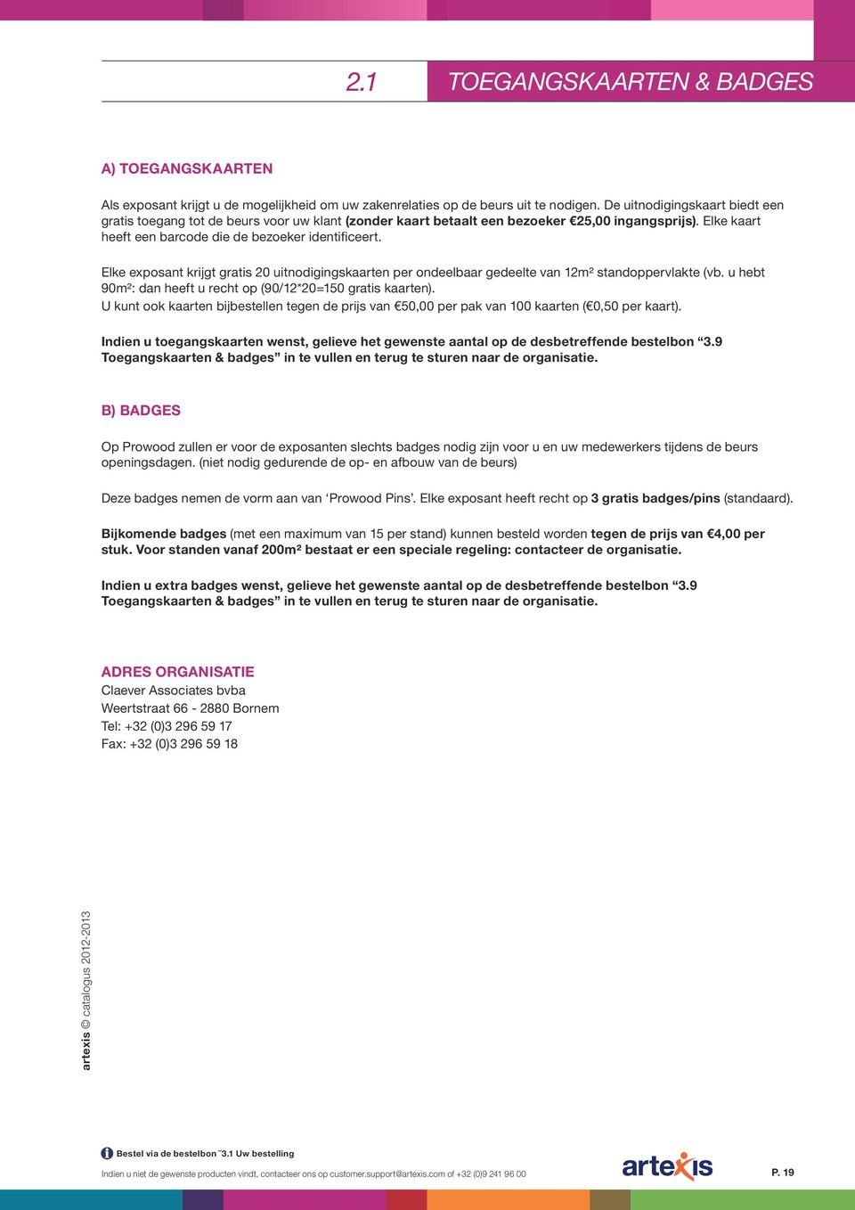 Elke exposant krijgt gratis 20 uitnodigingskaarten per ondeelbaar gedeelte van 12m² standoppervlakte (vb. u hebt 90m²: dan heeft u recht op (90/12*20=150 gratis kaarten).