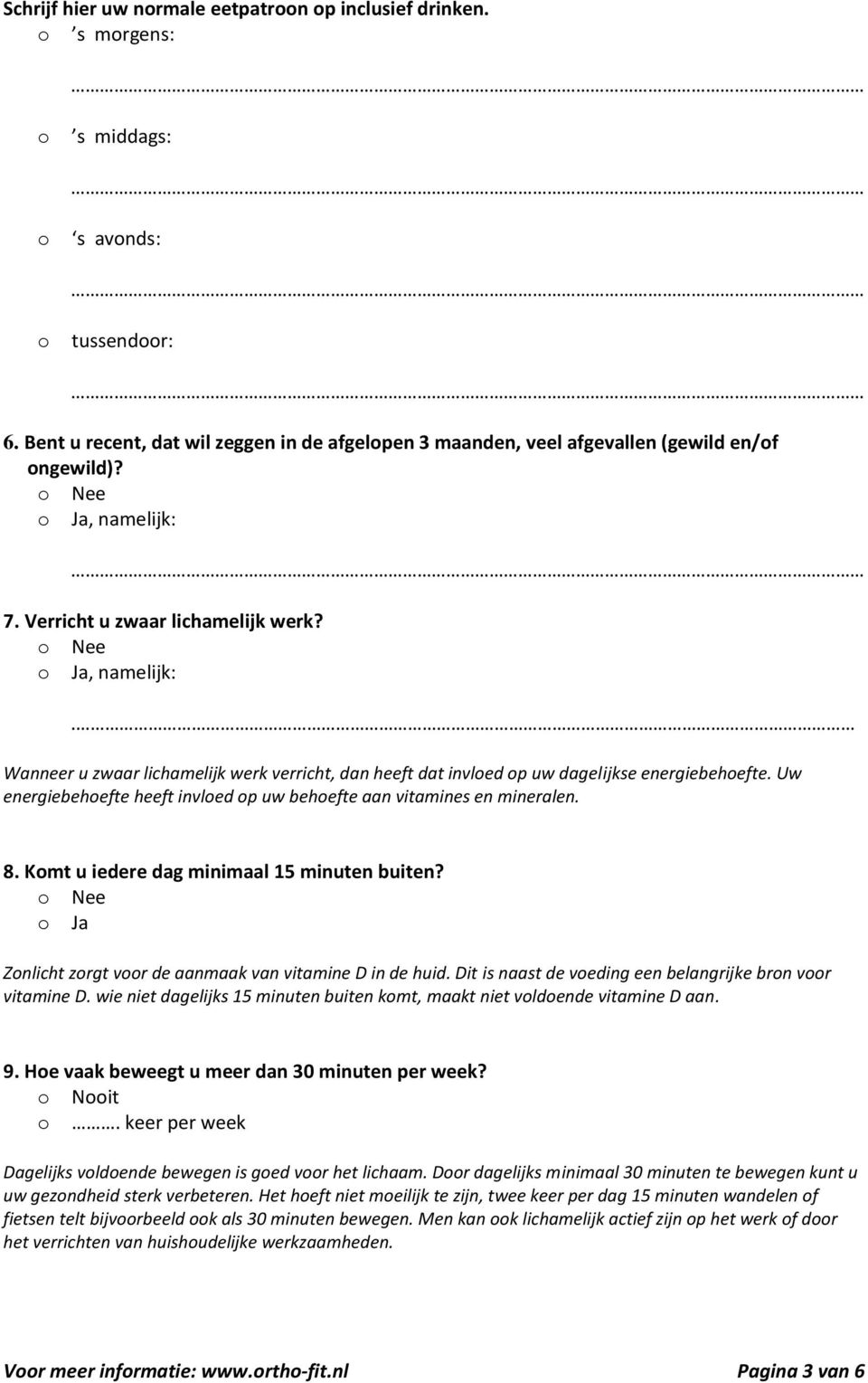 Uw energiebehefte heeft invled p uw behefte aan vitamines en mineralen. 8. Kmt u iedere dag minimaal 15 minuten buiten? Ja Znlicht zrgt vr de aanmaak van vitamine D in de huid.