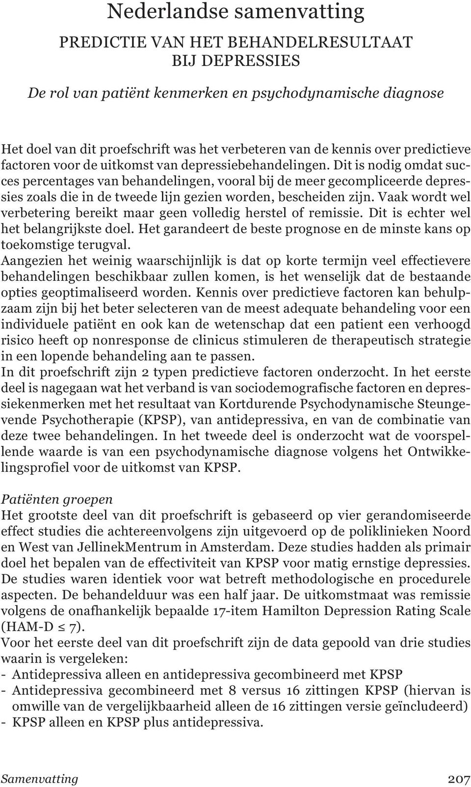 Dit is nodig omdat succes percentages van behandelingen, vooral bij de meer gecompliceerde depressies zoals die in de tweede lijn gezien worden, bescheiden zijn.