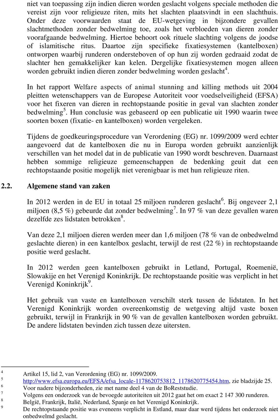 Hiertoe behoort ook rituele slachting volgens de joodse of islamitische ritus.