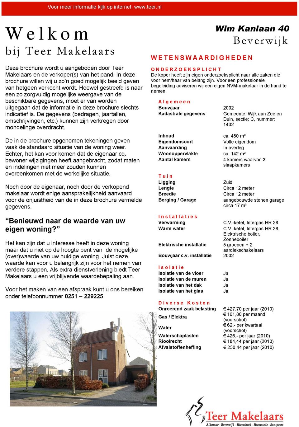 Hoewel gestreefd is naar een zo zorgvuldig mogelijke weergave van de beschikbare gegevens, moet er van worden uitgegaan dat de informatie in deze brochure slechts indicatief is.