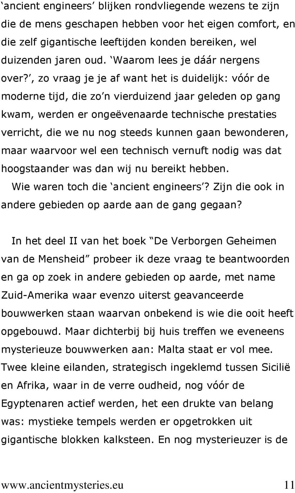 , zo vraag je je af want het is duidelijk: vóór de moderne tijd, die zo n vierduizend jaar geleden op gang kwam, werden er ongeëvenaarde technische prestaties verricht, die we nu nog steeds kunnen