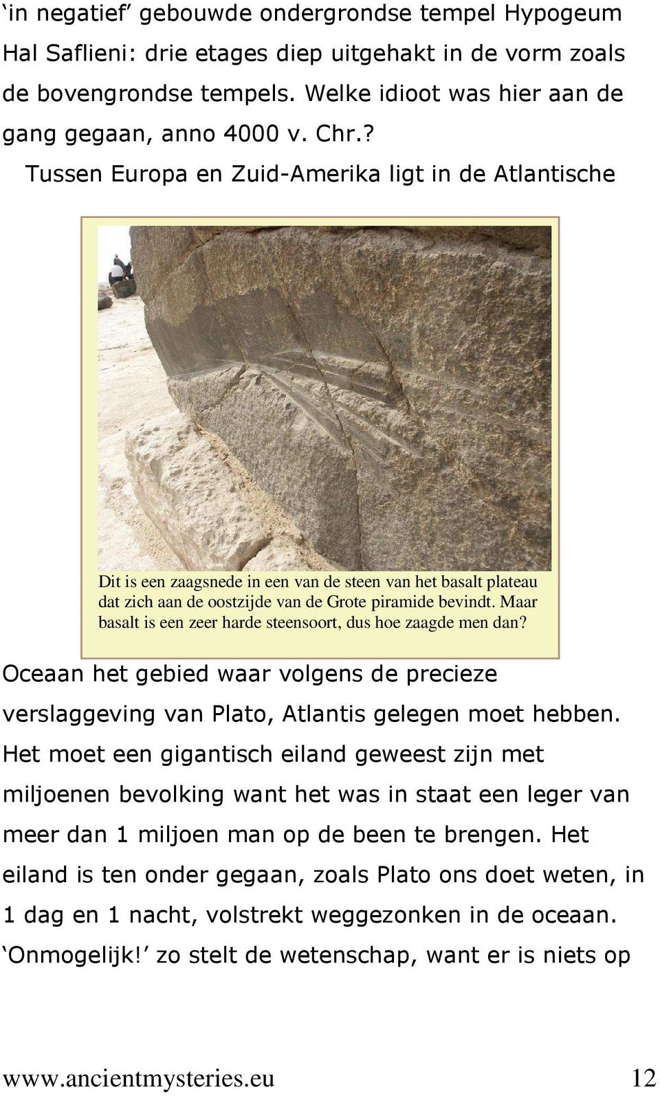 Maar basalt is een zeer harde steensoort, dus hoe zaagde men dan? Oceaan het gebied waar volgens de precieze verslaggeving van Plato, Atlantis gelegen moet hebben.