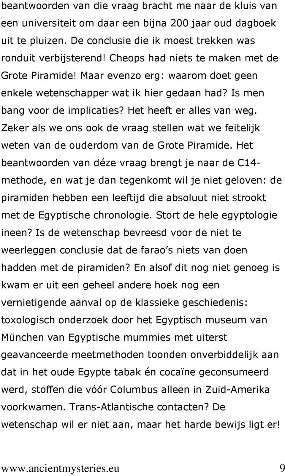 Zeker als we ons ook de vraag stellen wat we feitelijk weten van de ouderdom van de Grote Piramide.