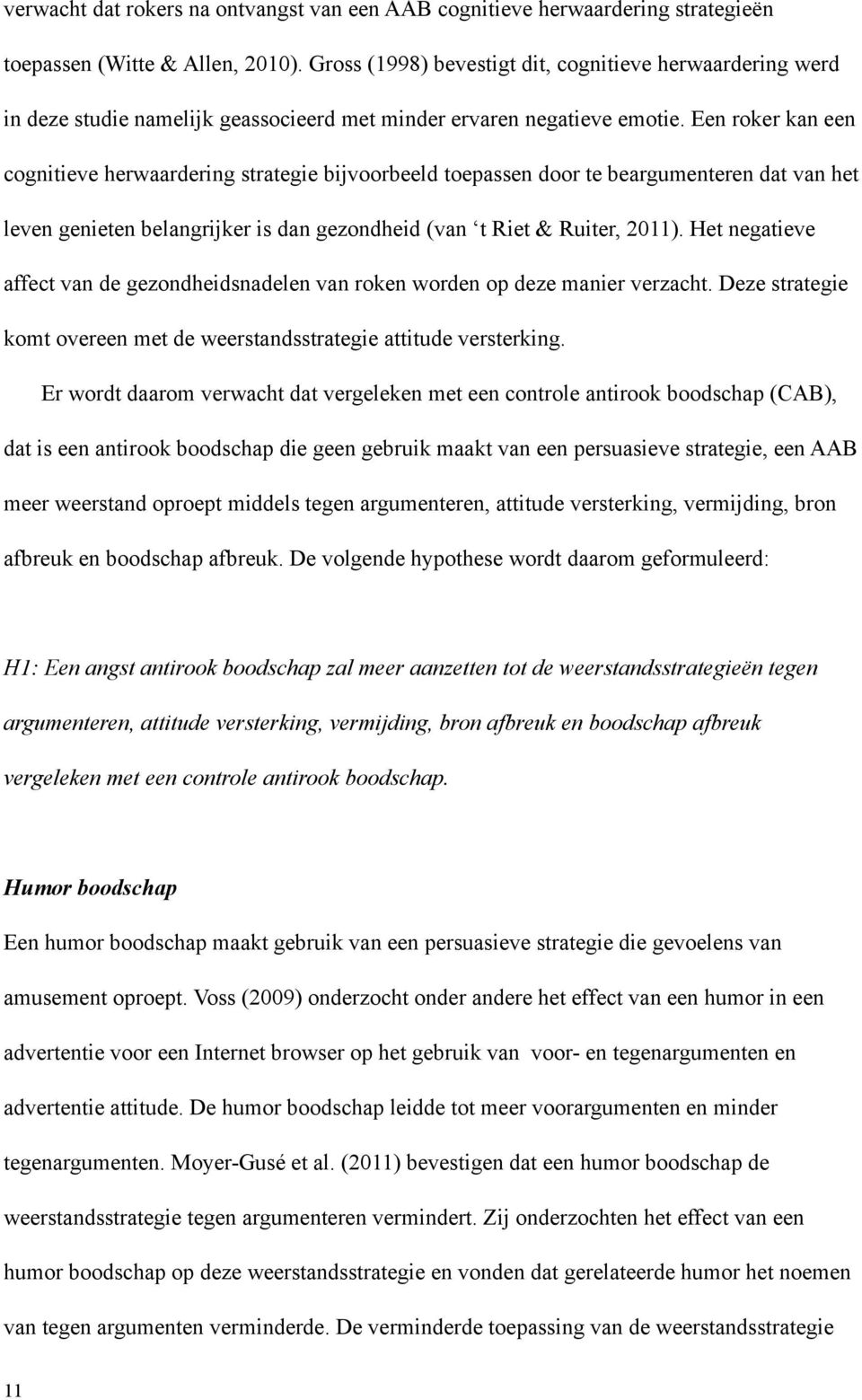 Een roker kan een cognitieve herwaardering strategie bijvoorbeeld toepassen door te beargumenteren dat van het leven genieten belangrijker is dan gezondheid (van t Riet & Ruiter, 2011).