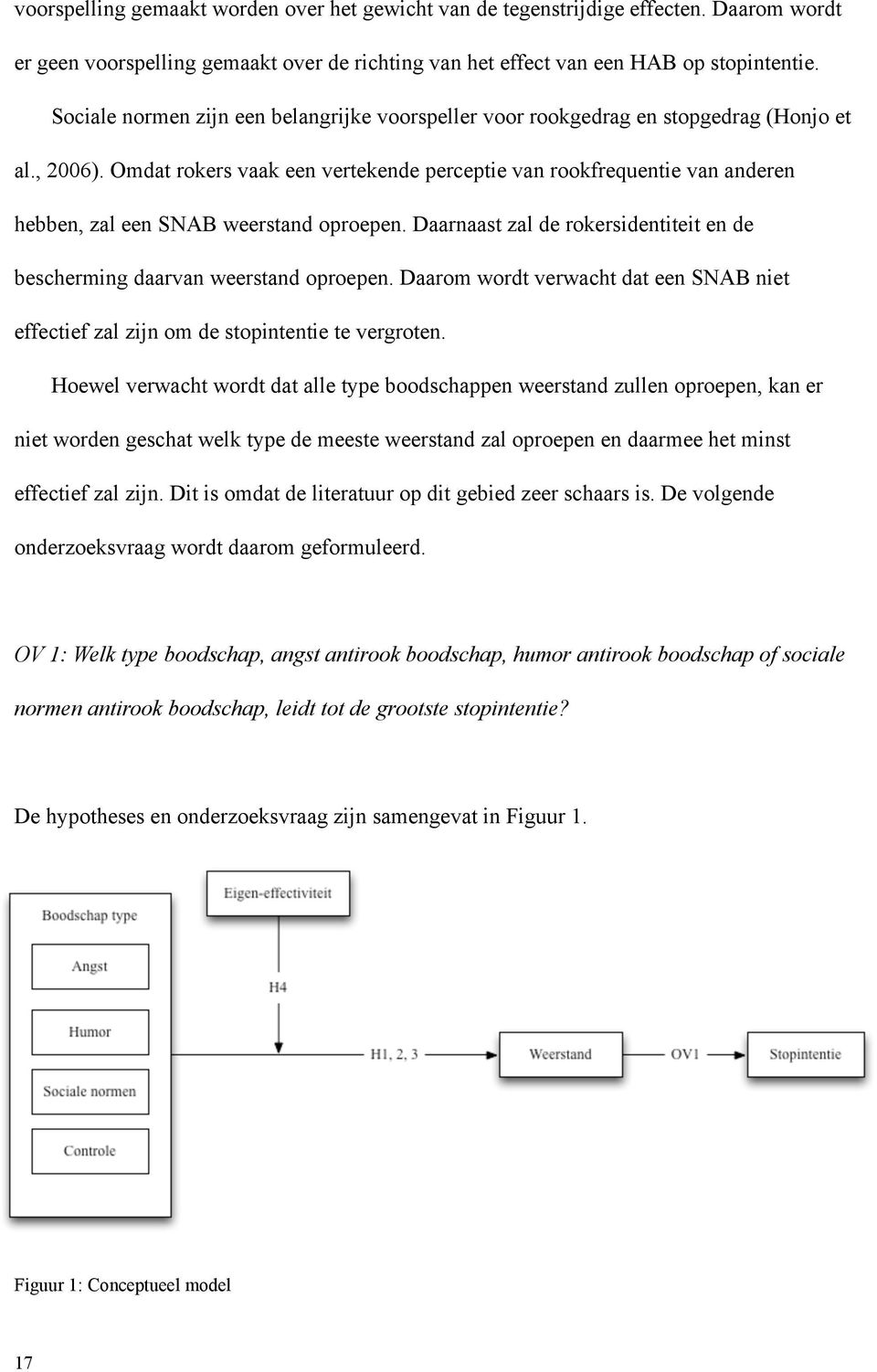 Omdat rokers vaak een vertekende perceptie van rookfrequentie van anderen hebben, zal een SNAB weerstand oproepen. Daarnaast zal de rokersidentiteit en de bescherming daarvan weerstand oproepen.