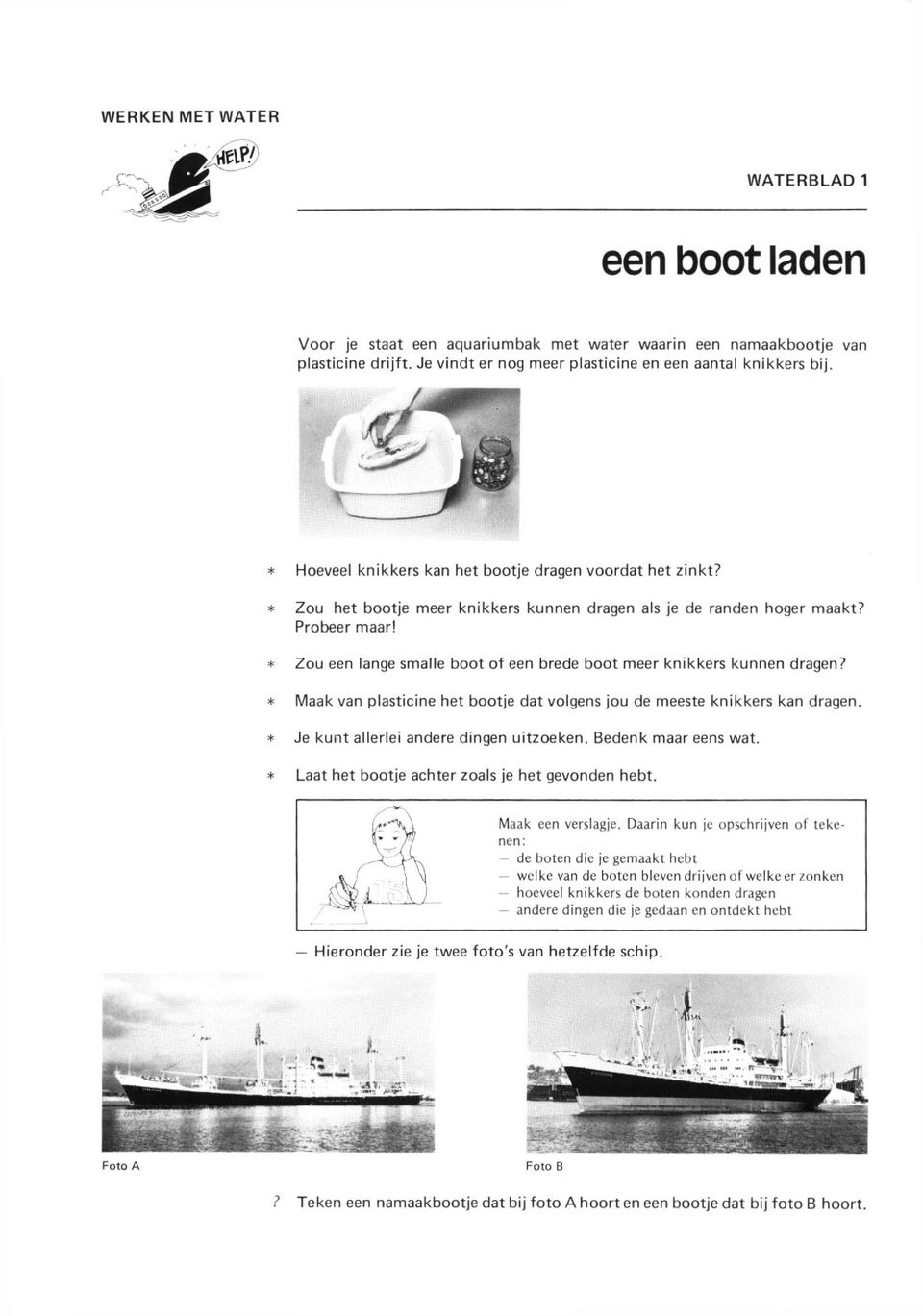 * Zou een lange smalle boot of een brede boot meer knikkers kunnen dragen? * Maak van plasticine het bootje dat volgens jou de meeste knikkers kan dragen. * Je kunt allerlei andere dingen uitzoeken.