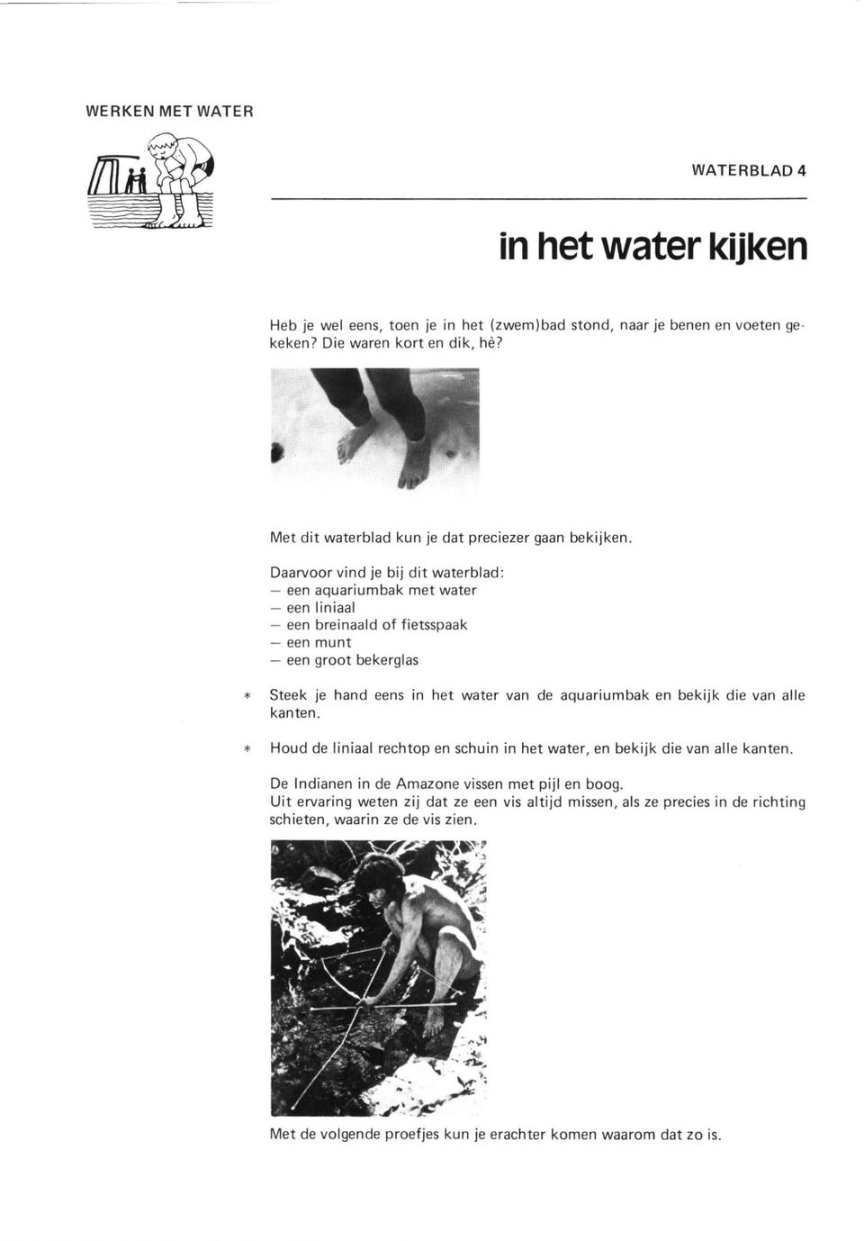 Daarvoor vind je bij dit waterblad: een aquariumbak met water een liniaal een breinaald of fietsspaak een munt een groot bekerglas Steek je hand eens in het water van de