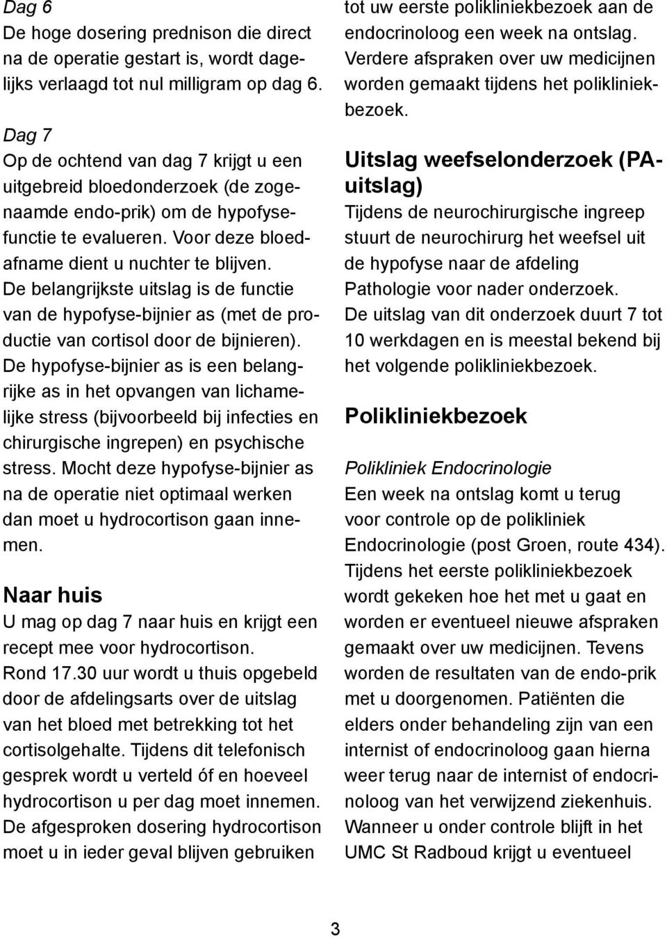 De belangrijkste uitslag is de functie van de hypofyse-bijnier as (met de productie van cortisol door de bijnieren).