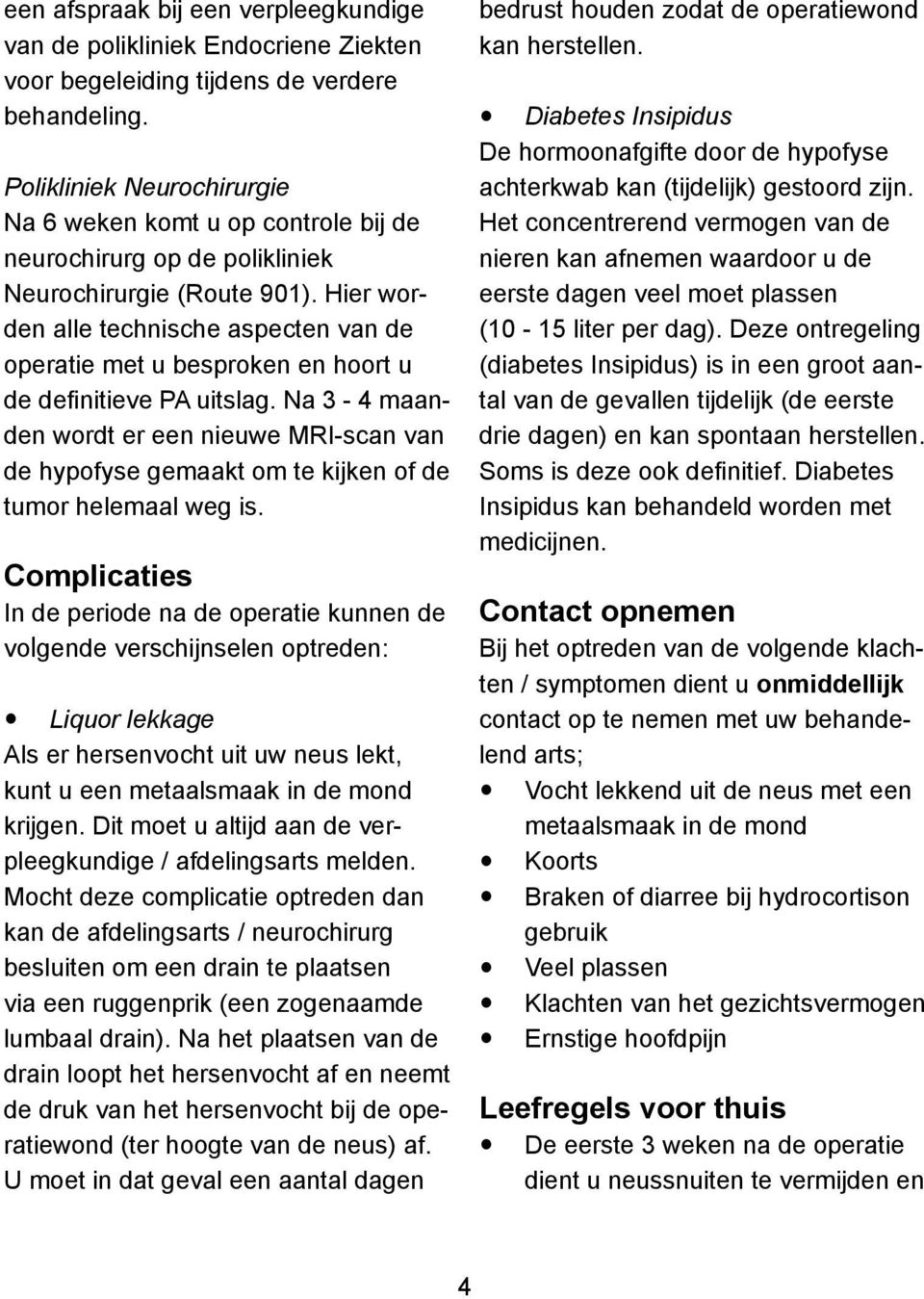 Hier worden alle technische aspecten van de operatie met u besproken en hoort u de definitieve PA uitslag.