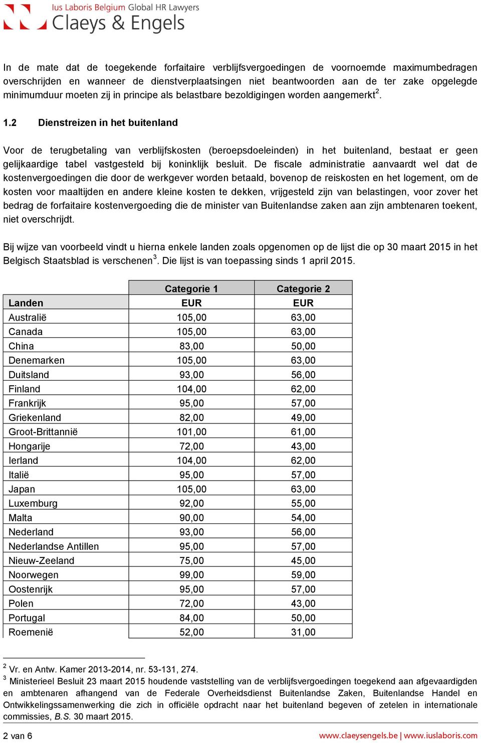 2 Dienstreizen in het buitenland Voor de terugbetaling van verblijfskosten (beroepsdoeleinden) in het buitenland, bestaat er geen gelijkaardige tabel vastgesteld bij koninklijk besluit.