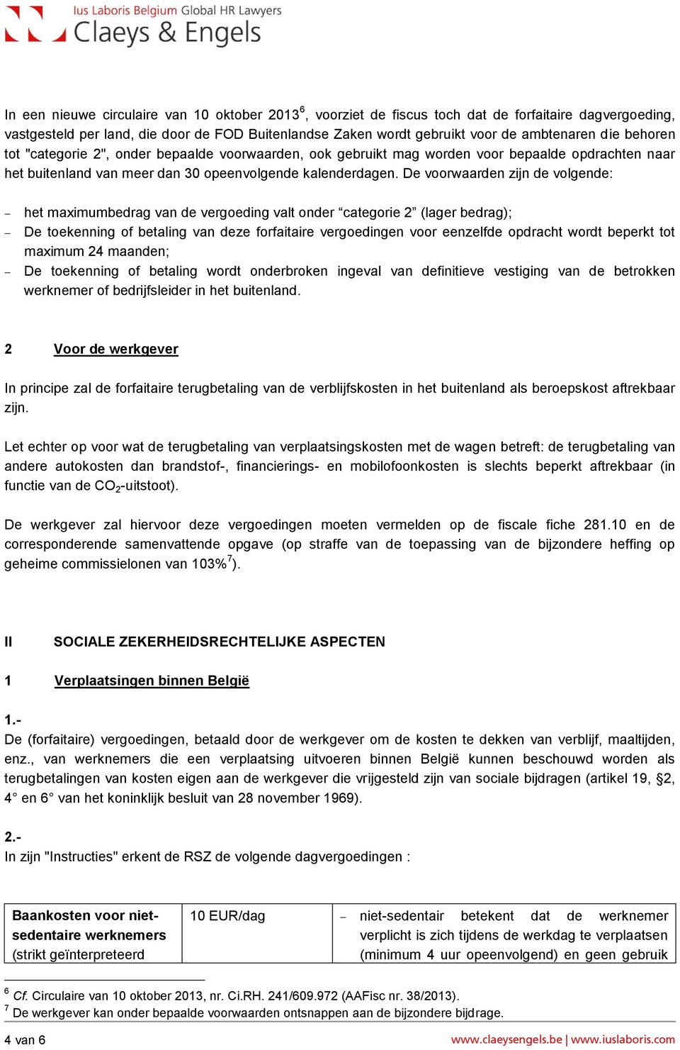 De voorwaarden zijn de volgende: het maximumbedrag van de vergoeding valt onder categorie 2 (lager bedrag); De toekenning of betaling van deze forfaitaire vergoedingen voor eenzelfde opdracht wordt