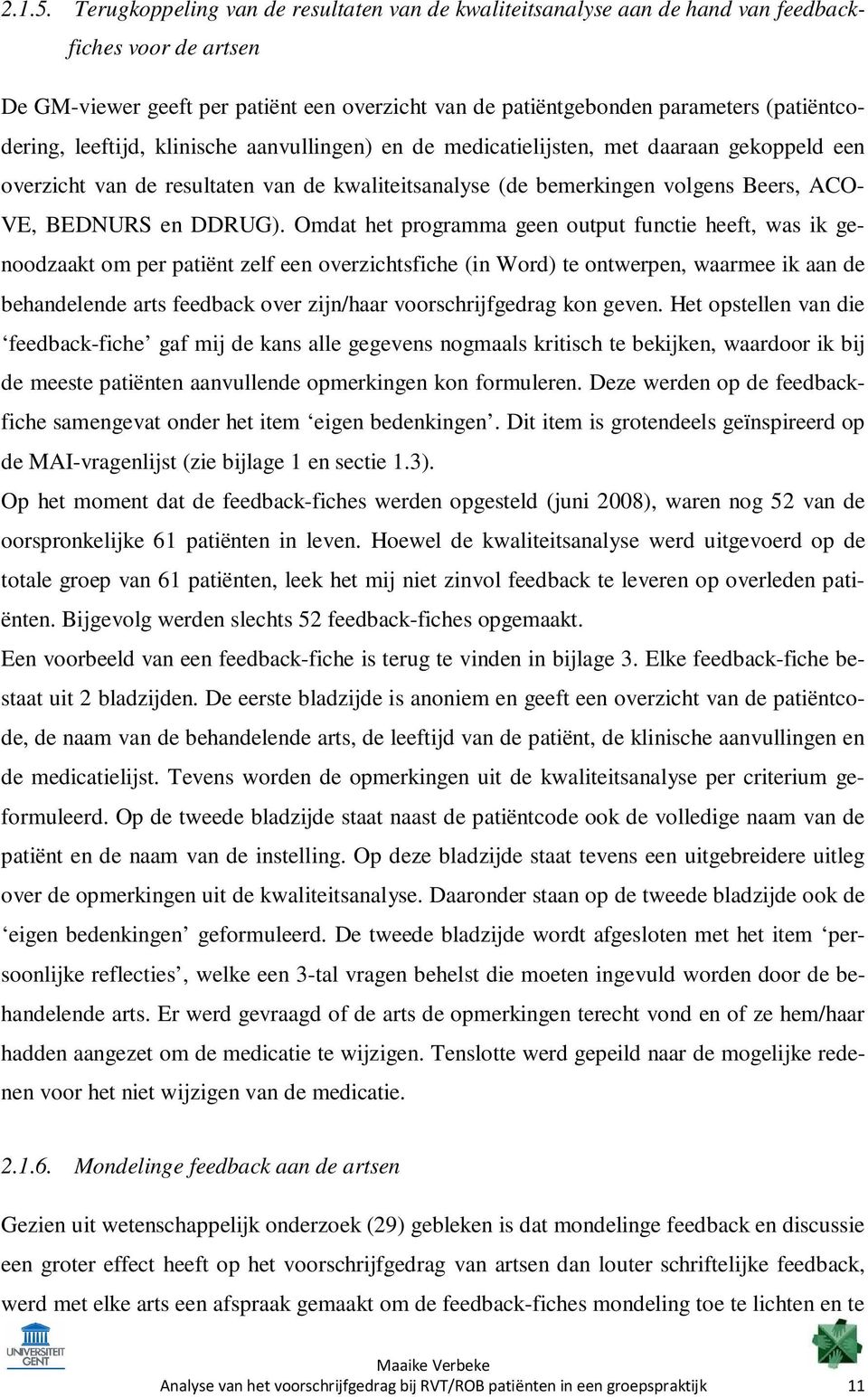 (patiëntcodering, leeftijd, klinische aanvullingen) en de medicatielijsten, met daaraan gekoppeld een overzicht van de resultaten van de kwaliteitsanalyse (de bemerkingen volgens Beers, ACO- VE,