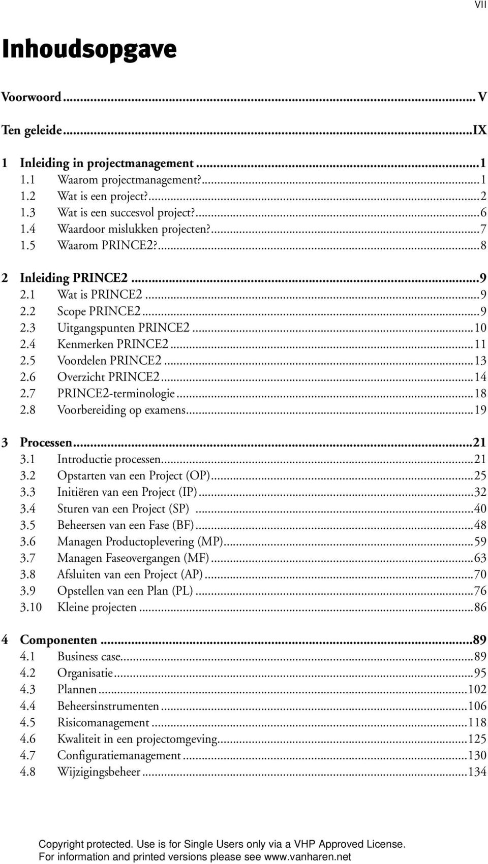 5 Voordelen PRINCE2...13 2.6 Overzicht PRINCE2...14 2.7 PRINCE2-terminologie...18 2.8 Voorbereiding op examens...19 3 Processen...21 3.1 Introductie processen...21 3.2 Opstarten van een Project (OP).