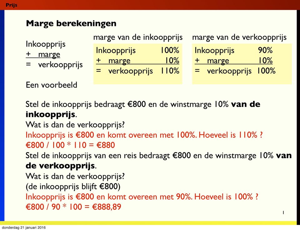 Wat is dan de verkoopprijs? Inkoopprijs is 800 en komt overeen met 100%. Hoeveel is 110%?