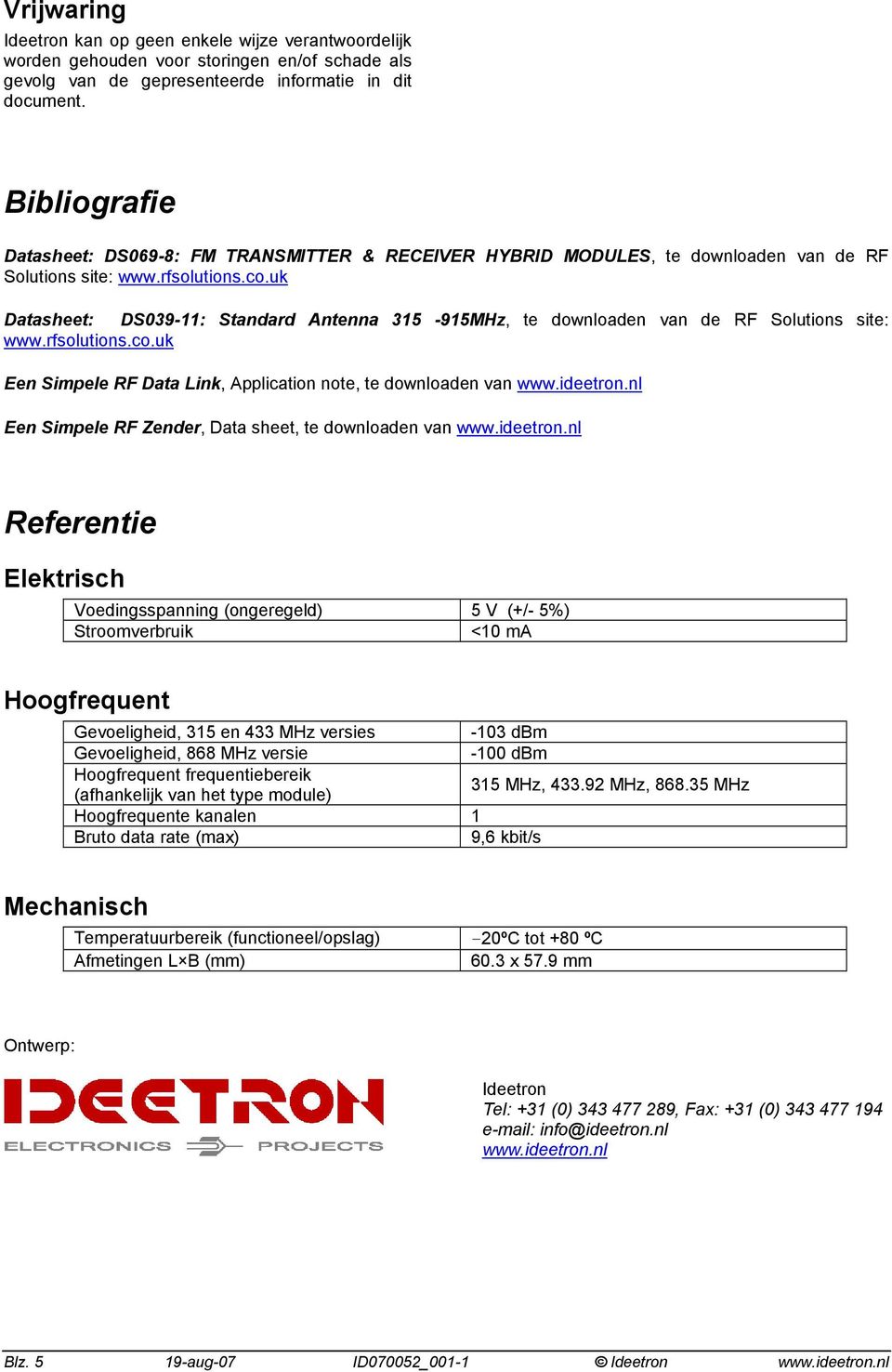 uk Datasheet: DS039-11: Standard Antenna 315-915MHz, te downloaden van de RF Solutions site: www.rfsolutions.co.uk Een Simpele RF Data Link, Application note, te downloaden van www.ideetron.