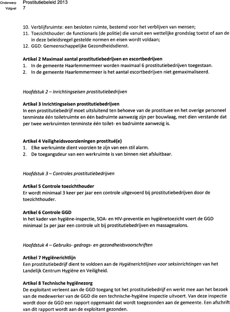 GGD: Gemeenschappelijke Gezondheidsdienst. Artikel 2 Maximaal aantal prostitutiebedrijven en escortbedrijven 1. In de gemeente Haarlemmermeer worden maximaal 6 prostitutiebedrijven toegestaan. 2. In de gemeente Haarlemmermeer is het aantal escortbedrijven niet gemaximaliseerd.