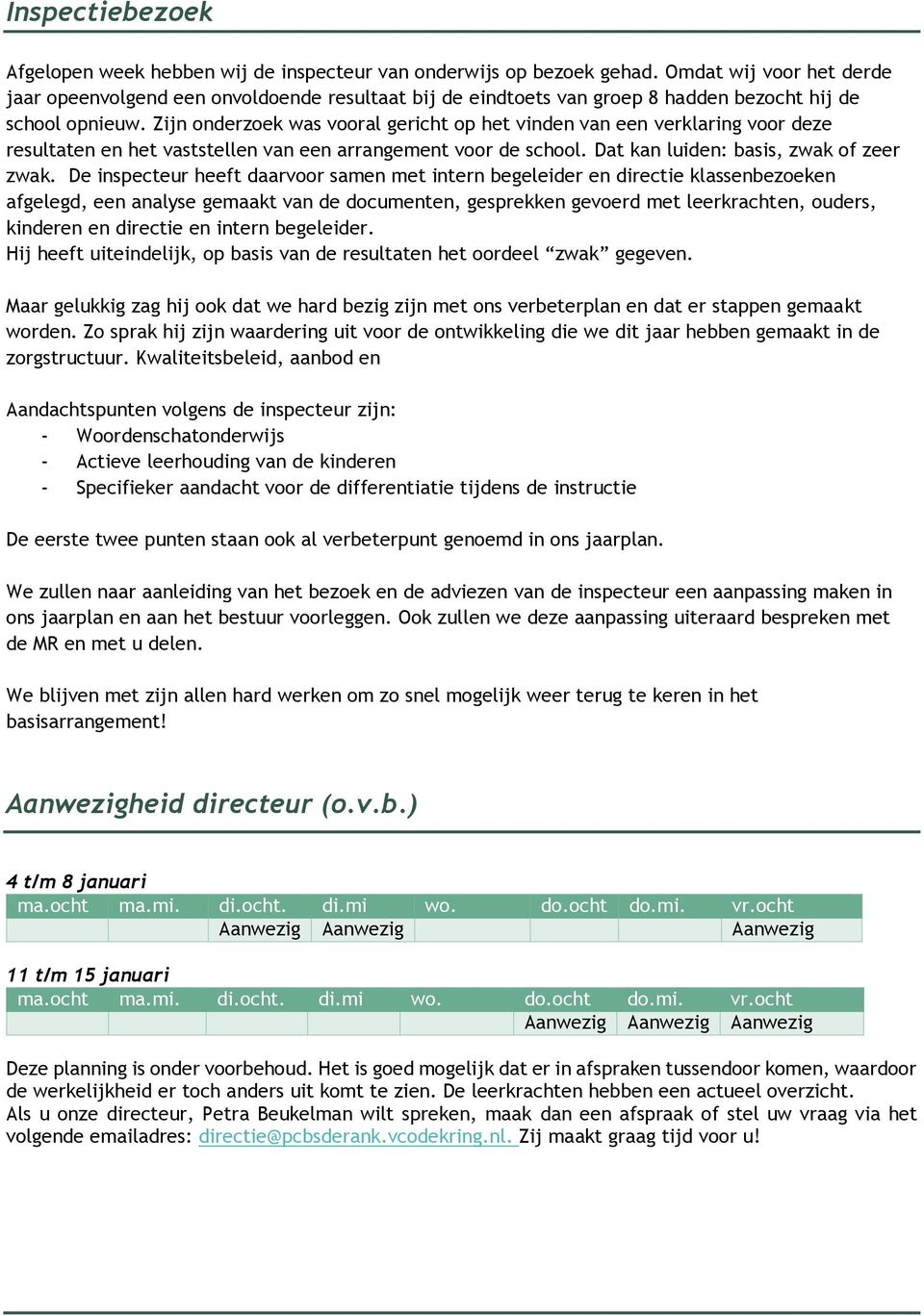 Zijn onderzoek was vooral gericht op het vinden van een verklaring voor deze resultaten en het vaststellen van een arrangement voor de school. Dat kan luiden: basis, zwak of zeer zwak.