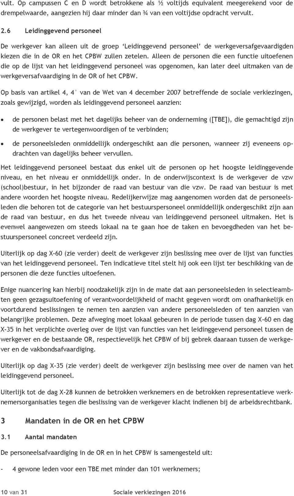 Alleen de personen die een functie uitoefenen die op de lijst van het leidinggevend personeel was opgenomen, kan later deel uitmaken van de werkgeversafvaardiging in de OR of het CPBW.