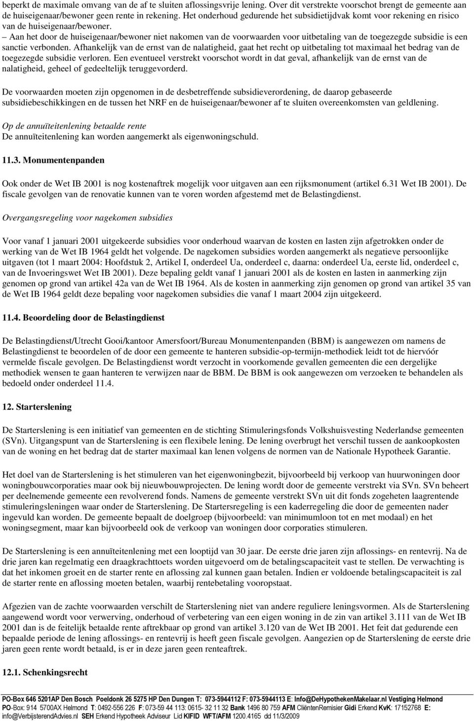 Aan het door de huiseigenaar/bewoner niet nakomen van de voorwaarden voor uitbetaling van de toegezegde subsidie is een sanctie verbonden.