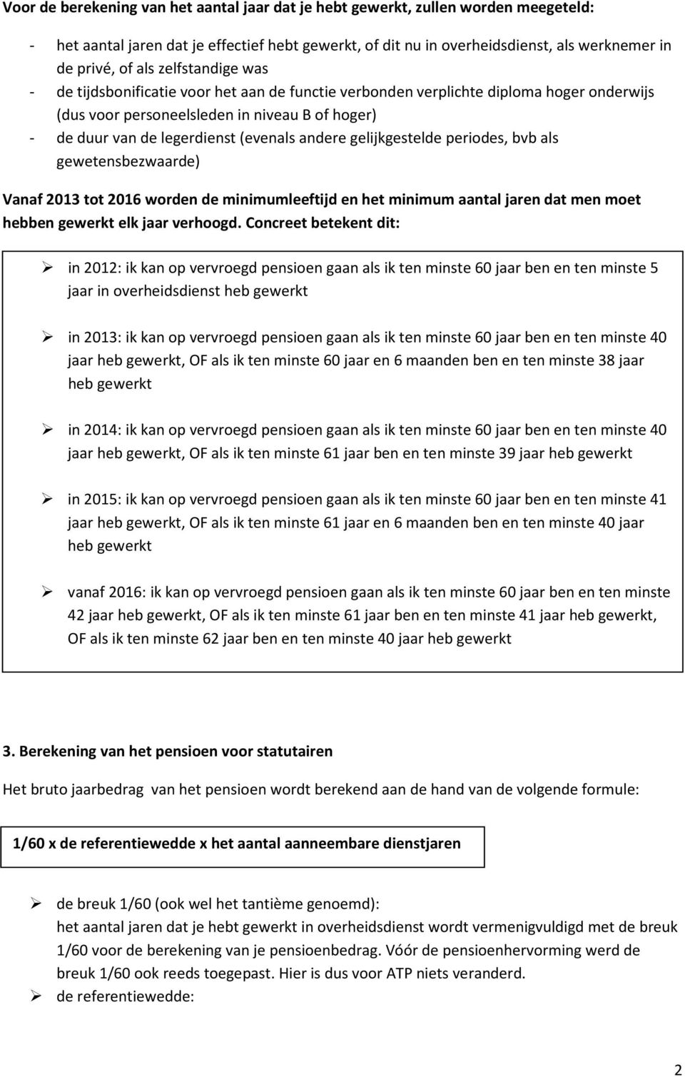 andere gelijkgestelde periodes, bvb als gewetensbezwaarde) Vanaf 2013 tot 2016 worden de minimumleeftijd en het minimum aantal jaren dat men moet hebben gewerkt elk jaar verhoogd.