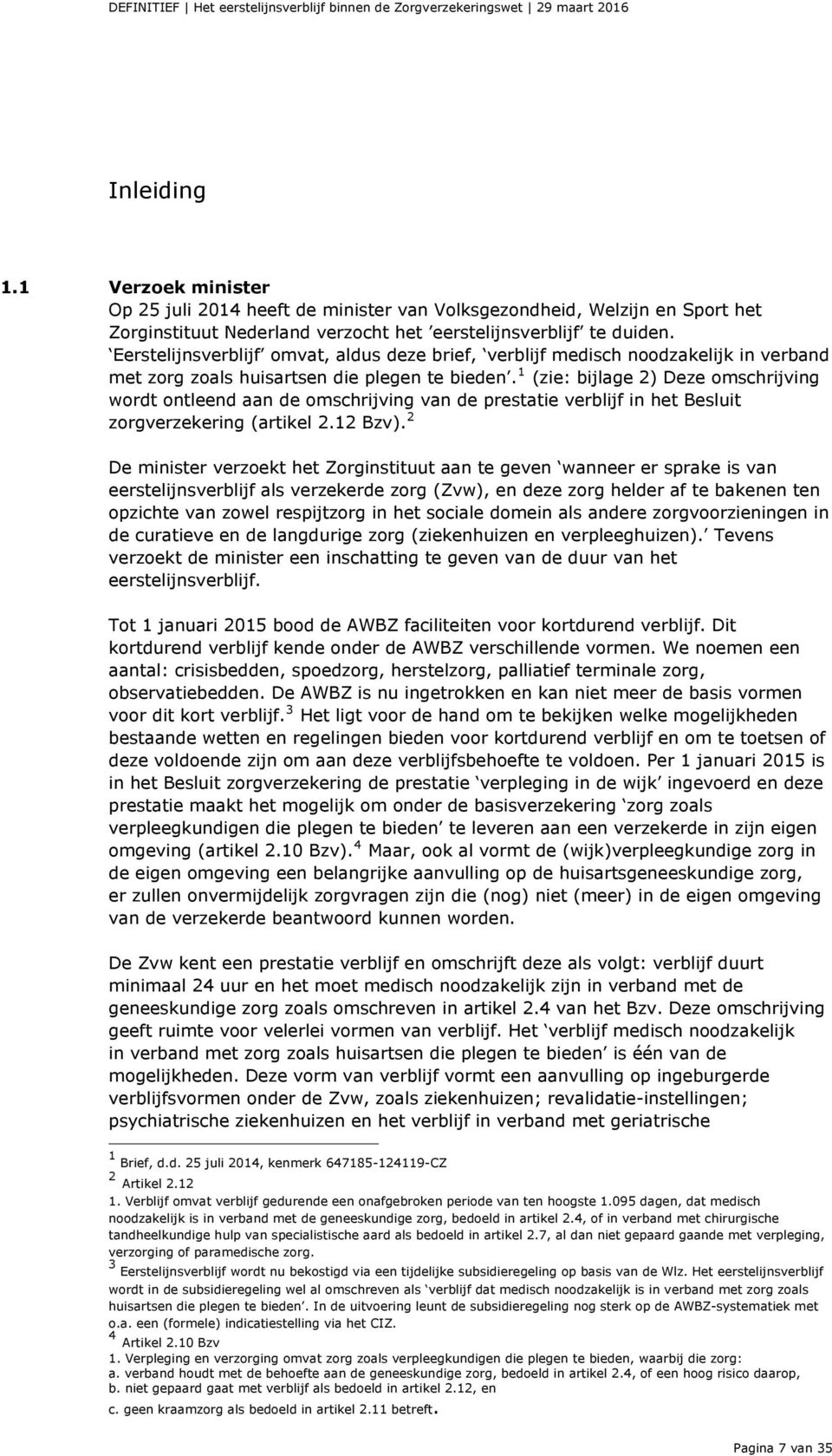 1 (zie: bijlage 2) Deze omschrijving wordt ontleend aan de omschrijving van de prestatie verblijf in het Besluit zorgverzekering (artikel 2.12 Bzv).