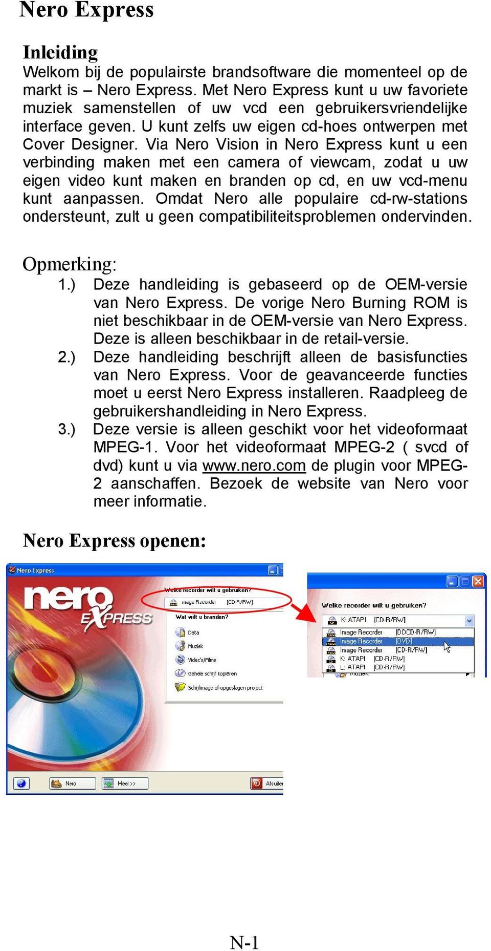 Via Nero Vision in Nero Express kunt u een verbinding maken met een camera of viewcam, zodat u uw eigen video kunt maken en branden op cd, en uw vcd-menu kunt aanpassen.