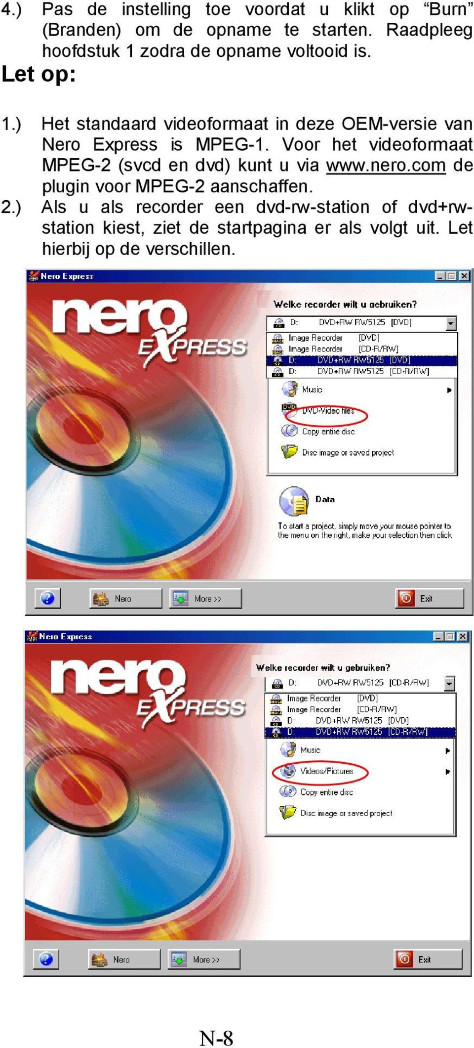 ) Het standaard videoformaat in deze OEM-versie van Nero Express is MPEG-1.