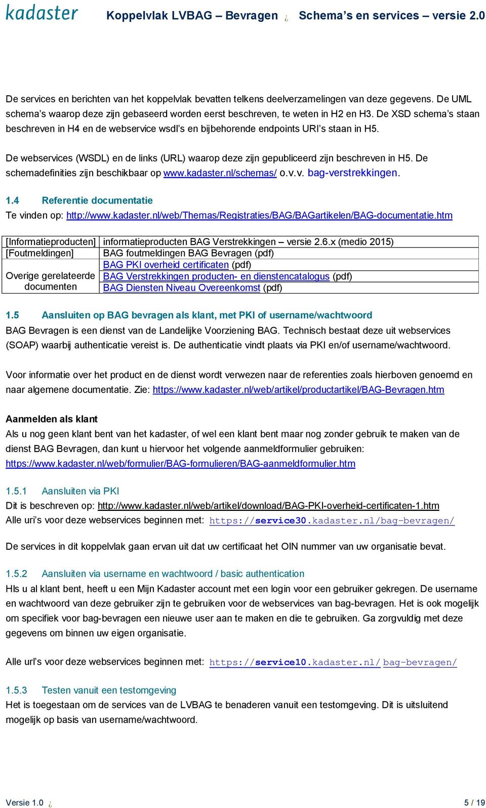 De schemadefinities zijn beschikbaar op www.kadaster.nl/schemas/ o.v.v. bag-verstrekkingen. 1.4 Referentie documentatie Te vinden op: http://www.kadaster.nl/web/themas/registraties/bag/bagartikelen/bag-documentatie.