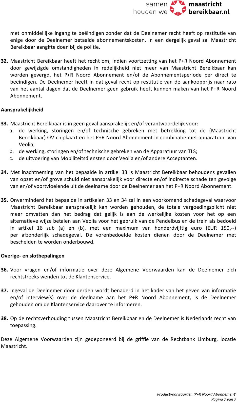 Maastricht Bereikbaar heeft het recht om, indien voortzetting van het P+R Noord Abonnement door gewijzigde omstandigheden in redelijkheid niet meer van Maastricht Bereikbaar kan worden gevergd, het