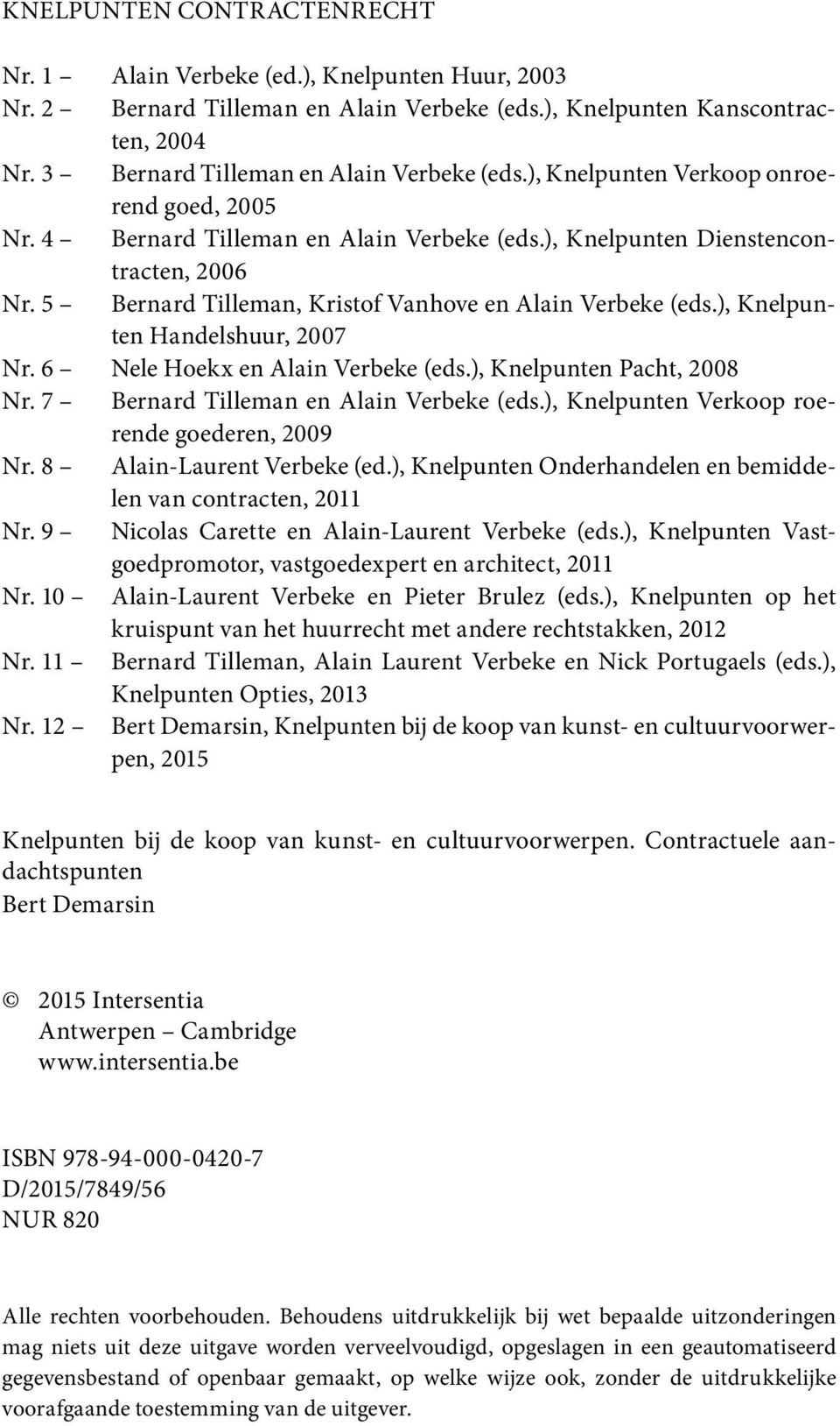 5 Bernard Tilleman, Kristof Vanhove en Alain Verbeke (eds.), Knelpunten Handelshuur, 2007 Nr. 6 Nele Hoekx en Alain Verbeke (eds.), Knelpunten Pacht, 2008 Nr. 7 Bernard Tilleman en Alain Verbeke (eds.