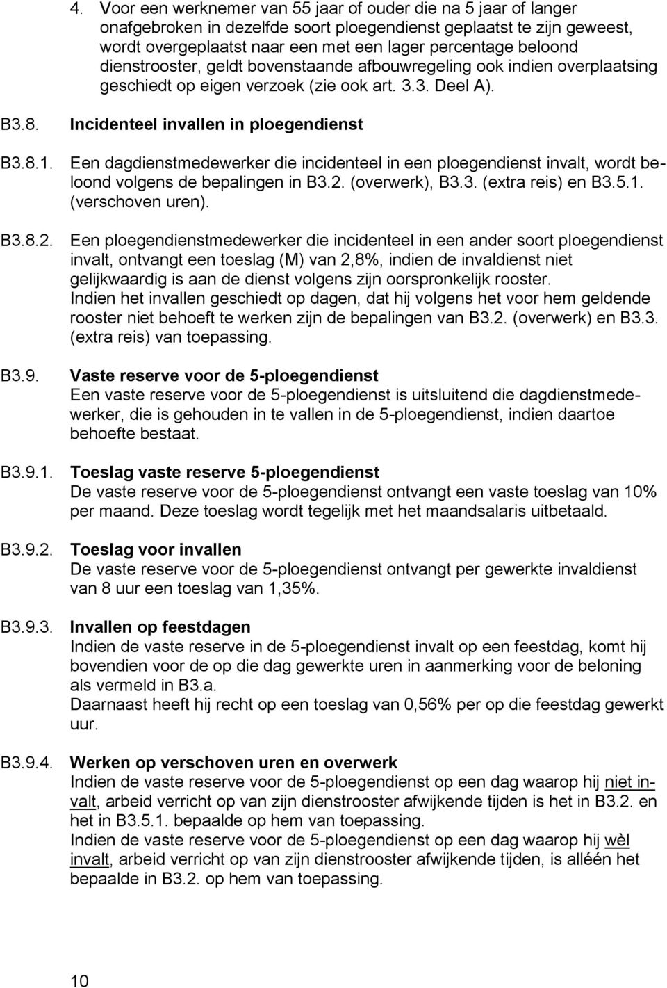 Een dagdienstmedewerker die incidenteel in een ploegendienst invalt, wordt beloond volgens de bepalingen in B3.2.