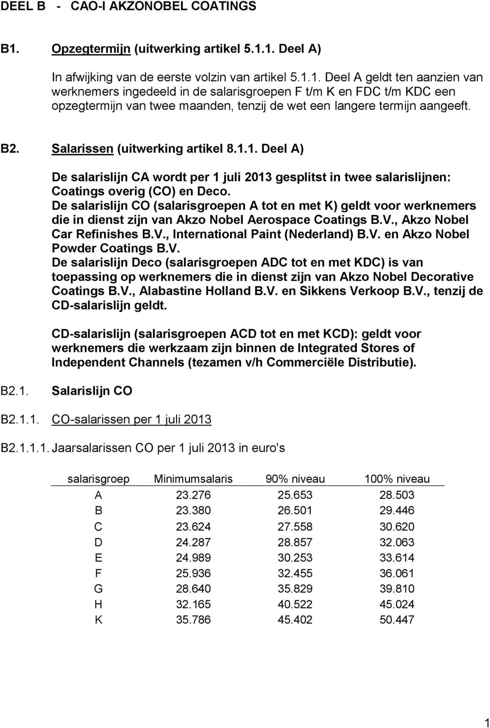 1. Deel A) In afwijking van de eerste volzin van artikel 5.1.1. Deel A geldt ten aanzien van werknemers ingedeeld in de salarisgroepen F t/m K en FDC t/m KDC een opzegtermijn van twee maanden, tenzij de wet een langere termijn aangeeft.