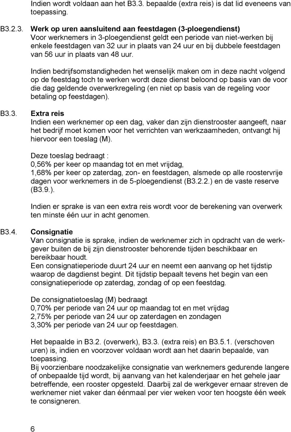 enkele feestdagen van 32 uur in plaats van 24 uur en bij dubbele feestdagen van 56 uur in plaats van 48 uur.