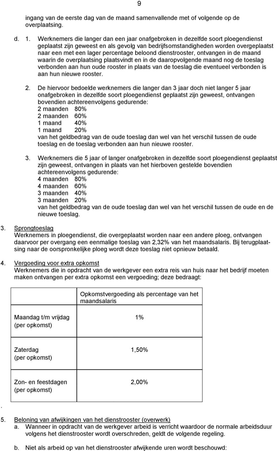 beloond dienstrooster, ontvangen in de maand waarin de overplaatsing plaatsvindt en in de daaropvolgende maand nog de toeslag verbonden aan hun oude rooster in plaats van de toeslag die eventueel