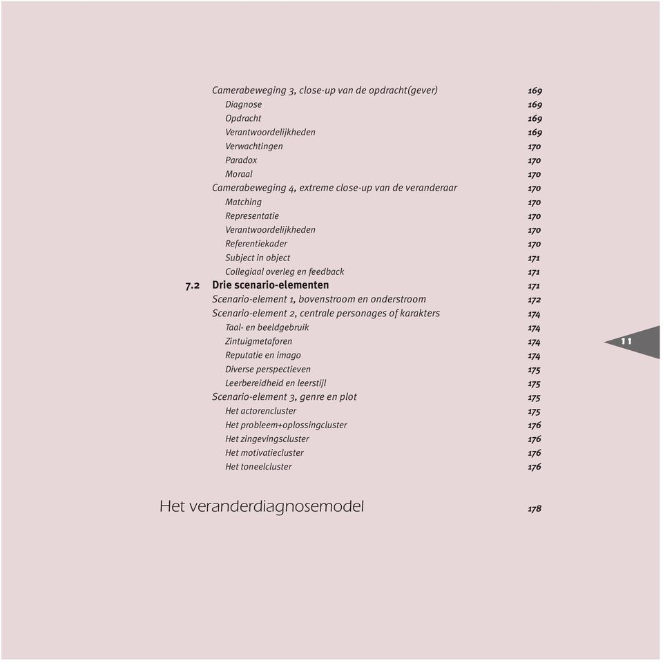 2 Drie scenario-elementen 171 Scenario-element 1, bovenstroom en onderstroom 172 Scenario-element 2, centrale personages of karakters 174 Taal- en beeldgebruik 174 Zintuigmetaforen 174 Reputatie en