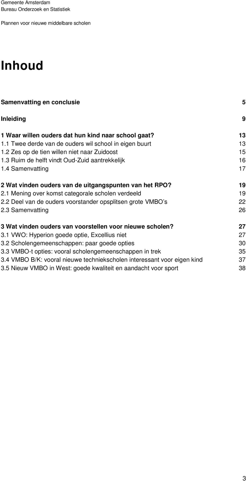 1 Mening over komst categorale scholen verdeeld 19 2.2 Deel van de ouders voorstander opsplitsen grote VMBO s 22 2.3 Samenvatting 26 3 Wat vinden ouders van voorstellen voor nieuwe scholen? 27 3.