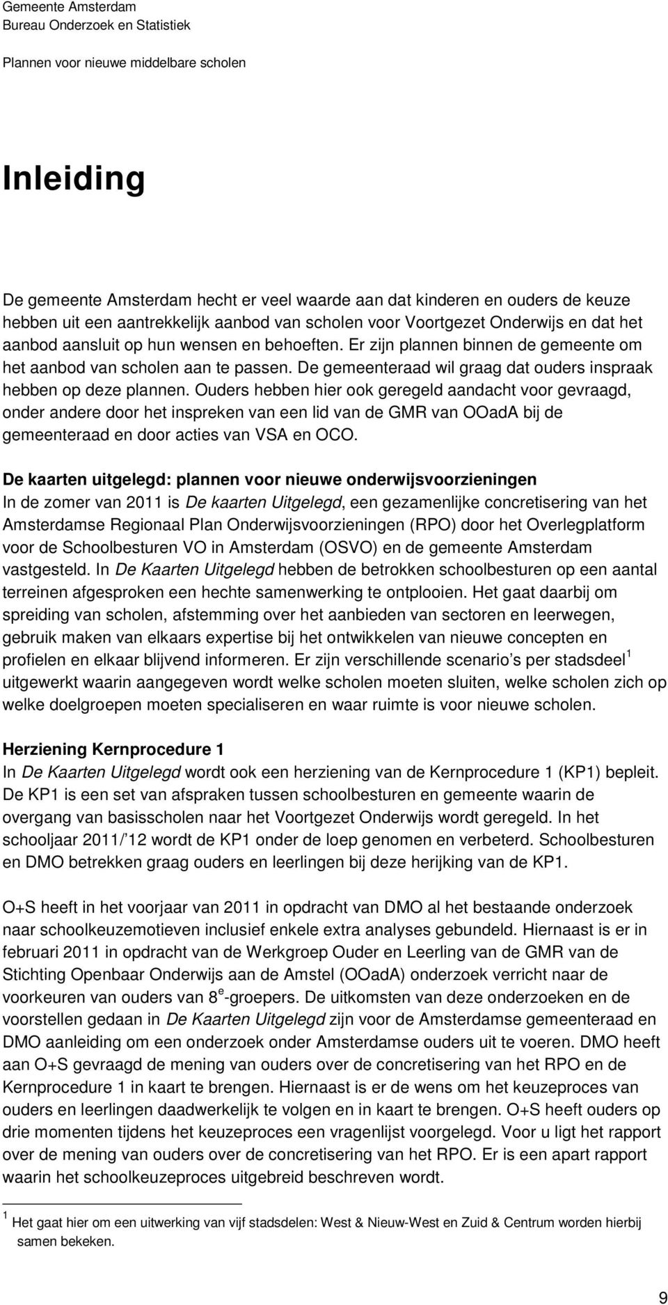 Ouders hebben hier ook geregeld aandacht voor gevraagd, onder andere door het inspreken van een lid van de GMR van OOadA bij de gemeenteraad en door acties van VSA en OCO.