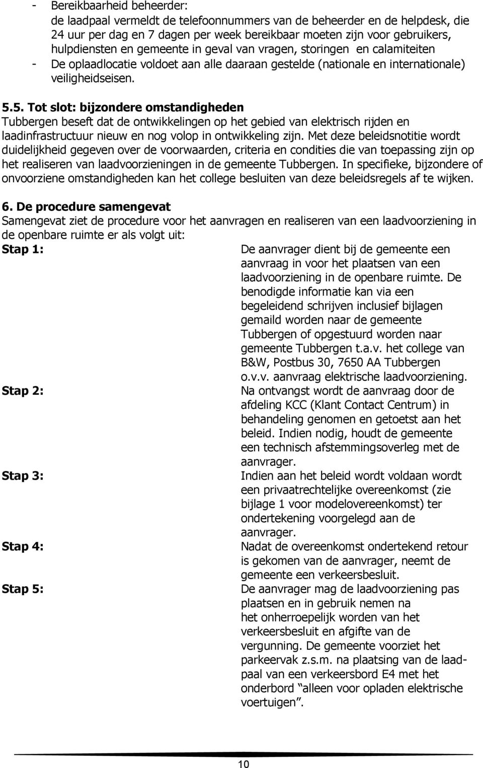 5. Tot slot: bijzondere omstandigheden Tubbergen beseft dat de ontwikkelingen op het gebied van elektrisch rijden en laadinfrastructuur nieuw en nog volop in ontwikkeling zijn.