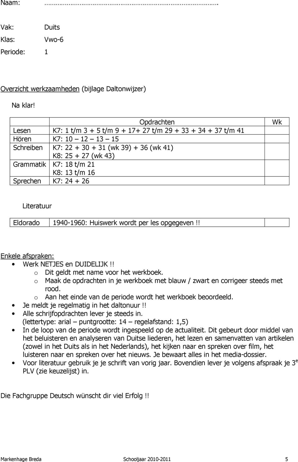 t/m 16 Sprechen K7: 24 + 26 Wk Literatuur Eldorado 1940-1960: Huiswerk wordt per les opgegeven!! Enkele afspraken: Werk NETJES en DUIDELIJK!! o Dit geldt met name voor het werkboek.