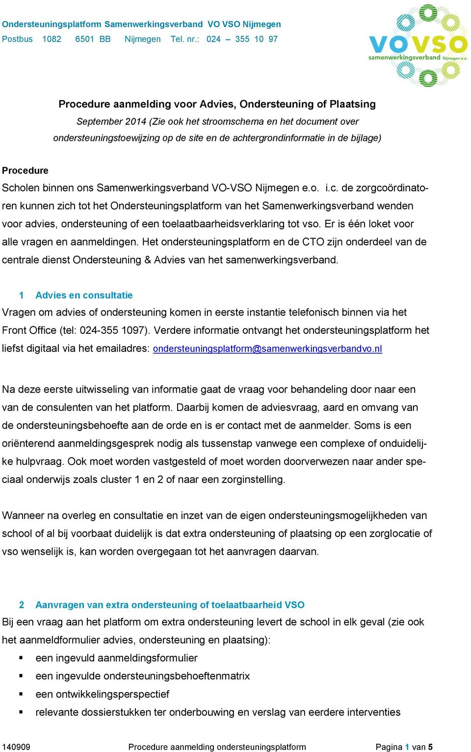 Er is één loket voor alle vragen en aanmeldingen. Het ondersteuningsplatform en de CTO zijn onderdeel van de centrale dienst Ondersteuning & Advies van het samenwerkingsverband.