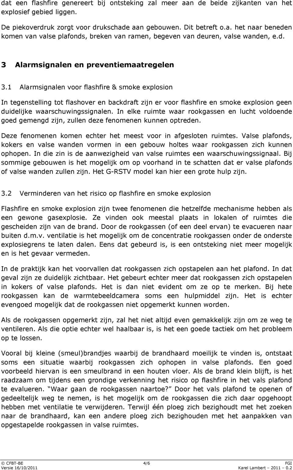 1 Alarmsignalen voor flashfire & smoke explosion In tegenstelling tot flashover en backdraft zijn er voor flashfire en smoke explosion geen duidelijke waarschuwingssignalen.