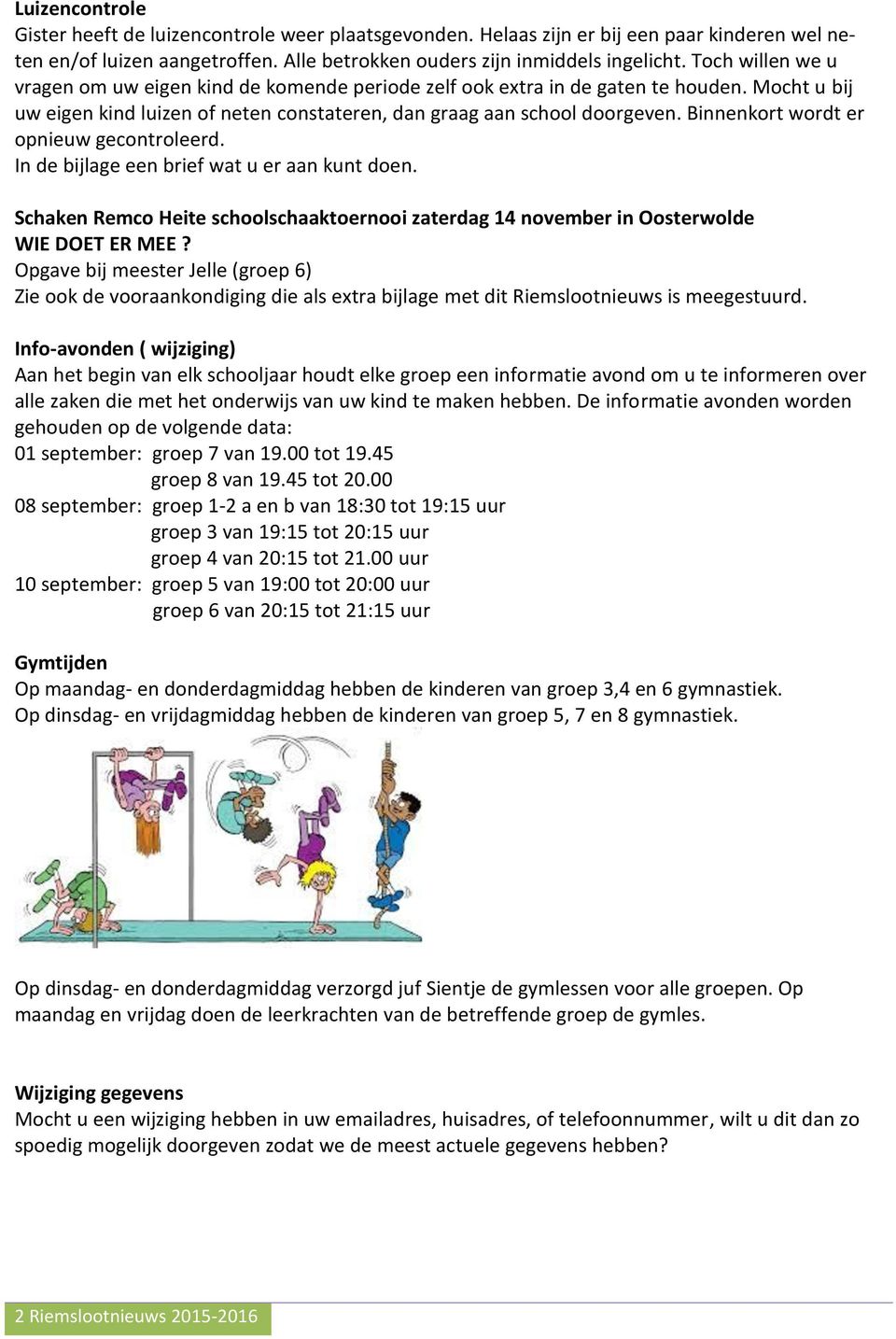 Binnenkort wordt er opnieuw gecontroleerd. In de bijlage een brief wat u er aan kunt doen. Schaken Remco Heite schoolschaaktoernooi zaterdag 14 november in Oosterwolde WIE DOET ER MEE?