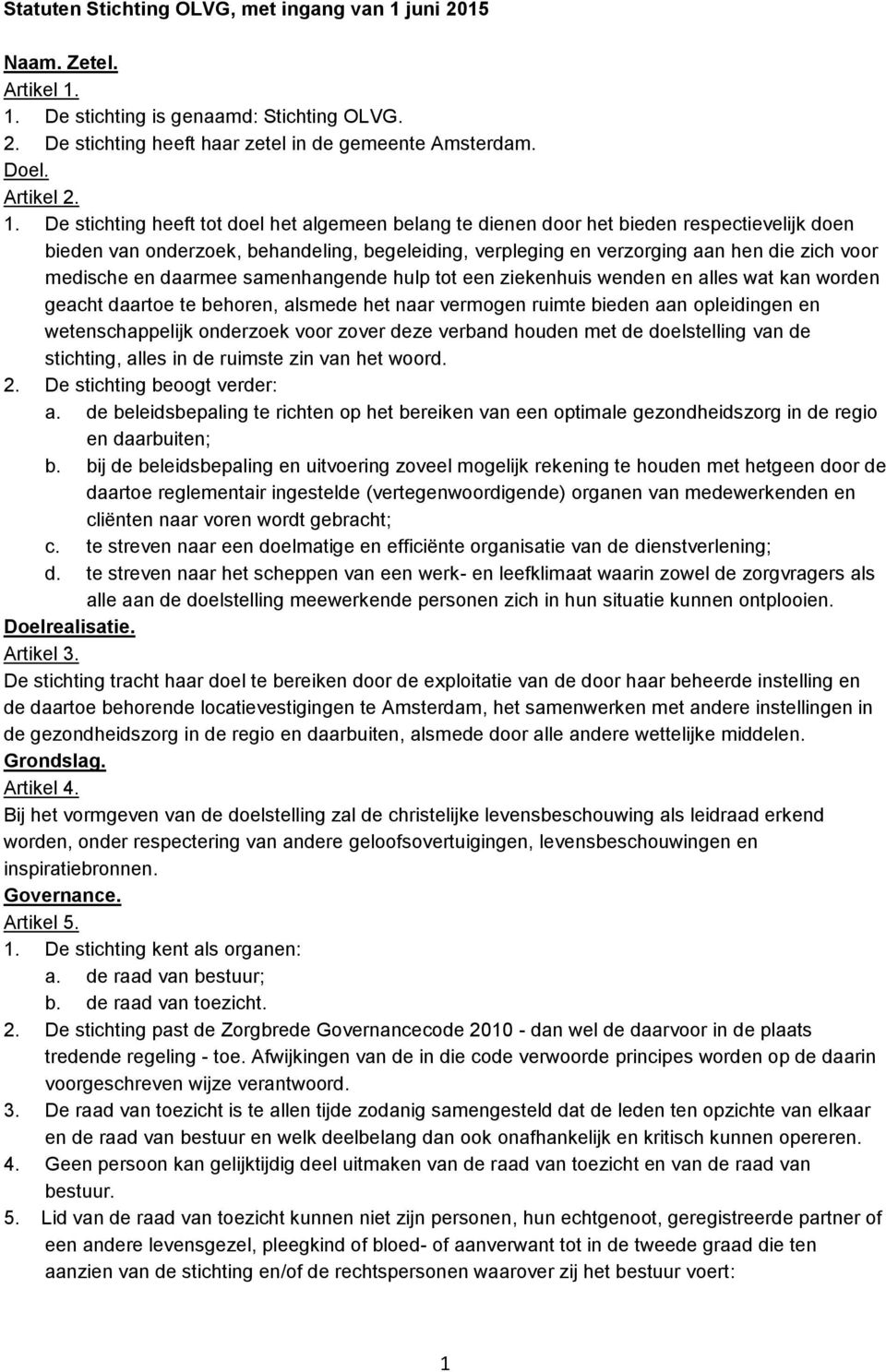 1. De stichting is genaamd: Stichting OLVG. 2. De stichting heeft haar zetel in de gemeente Amsterdam. Doel. Artikel 2. 1.