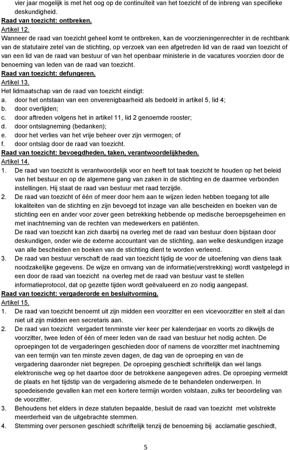 of van een lid van de raad van bestuur of van het openbaar ministerie in de vacatures voorzien door de benoeming van leden van de raad van toezicht. Raad van toezicht: defungeren. Artikel 13.