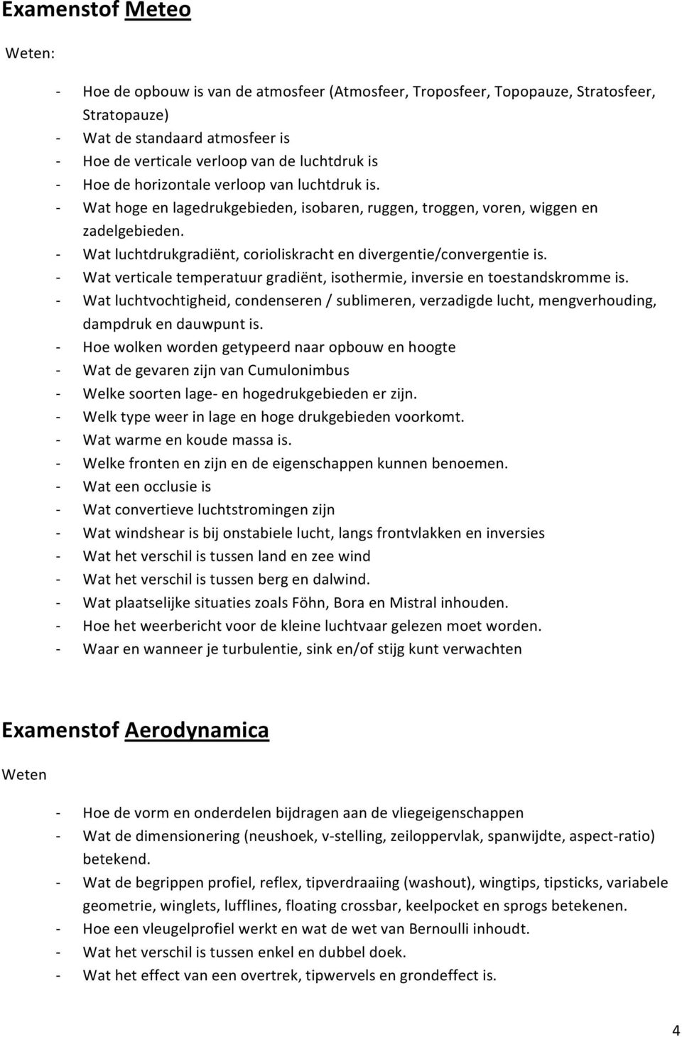 Wat verticale temperatuur gradiënt, isothermie, inversie en toestandskromme is. Wat luchtvochtigheid, condenseren / sublimeren, verzadigde lucht, mengverhouding, dampdruk en dauwpunt is.