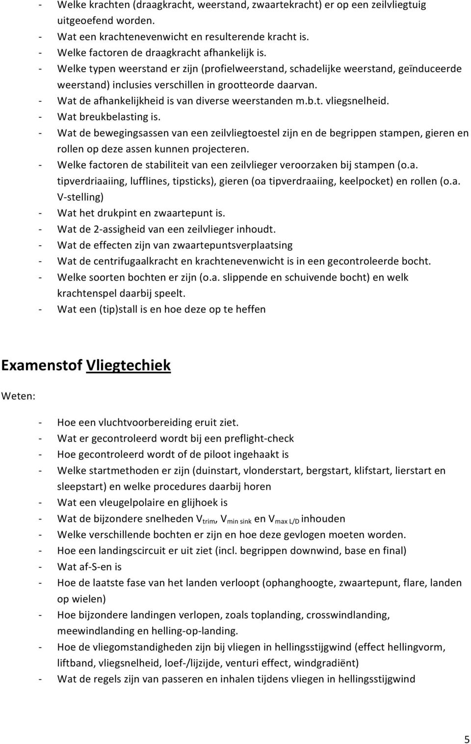 Wat breukbelasting is. Wat de bewegingsassen van een zeilvliegtoestel zijn en de begrippen stampen, gieren en rollen op deze assen kunnen projecteren.